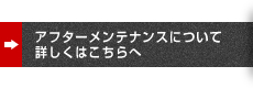 アフターメンテナンスについて詳しくはこちらへ